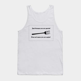 Just because you are special, does not mean you are useful Tank Top